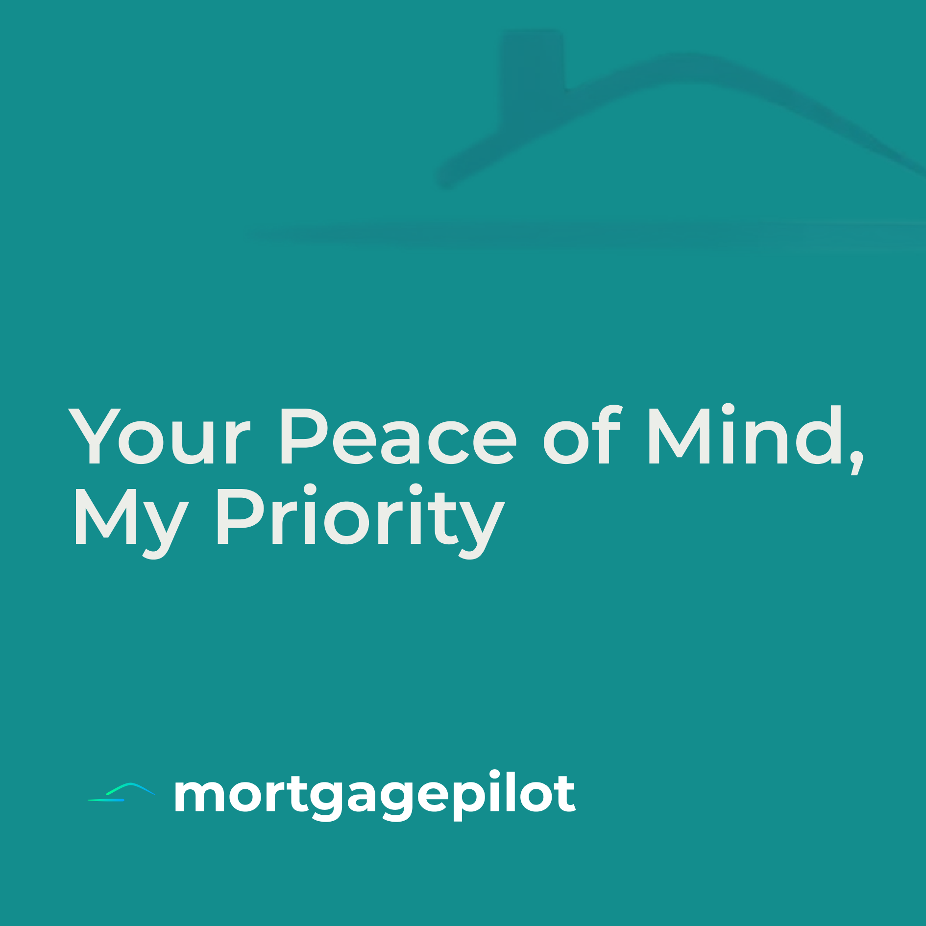 Brand Awareness - Your Peace of Mind, My Priority - Mortgage Pilot